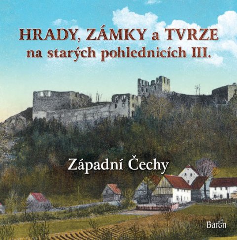 Kurka Ladislav: Hrady, zámky a tvrze na starých pohlednicích III. Západní Čechy Kurka Ladislav: Hrady, zámky a tvrze na starých pohlednicích III. Západní Čechy