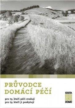 kolektiv autorů: Průvodce domácí péčí pro ty, kteří péči zvažují, pro ty, kteří ji poskytují kolektiv autorů: Průvodce domácí péčí pro ty, kteří péči zvažují, pro ty, kteří ji poskytují