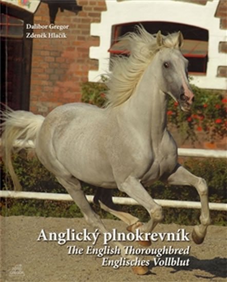 Gregor Dalibor: Anglický plnokrevník / The English Thoroughbred / Englisches Vollblut (ČJ, Gregor Dalibor: Anglický plnokrevník / The English Thoroughbred / Englisches Vollblut (ČJ,