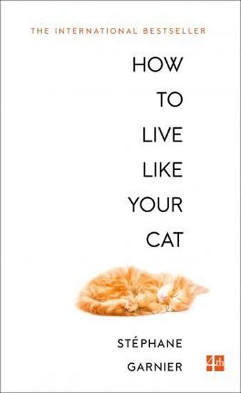 Garnier Stéphane: How to Live Like Your Cat