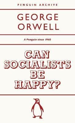 Orwell George: Can Socialists be Happy?