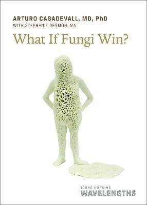 Casadevall Arturo: What If Fungi Win?