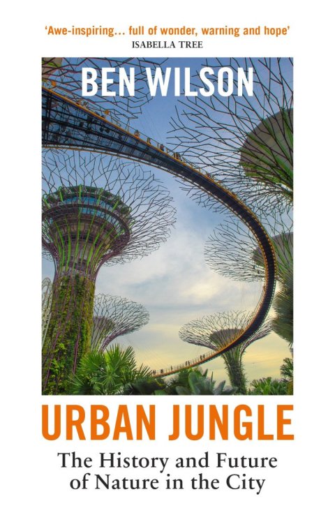 Wilson Ben: Urban Jungle: The History and Future of Nature in the City