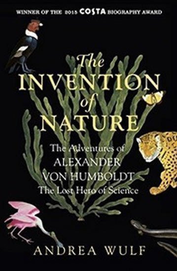 Wulf Andrea: The Invention of Nature : The Adventures of Alexander von Humboldt, The Los