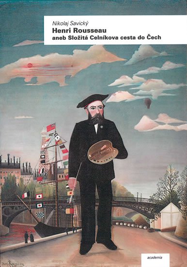 Savický Nikolaj: Henri Rousseau aneb Složitá Celníkova cesta do Čech Savický Nikolaj: Henri Rousseau aneb Složitá Celníkova cesta do Čech