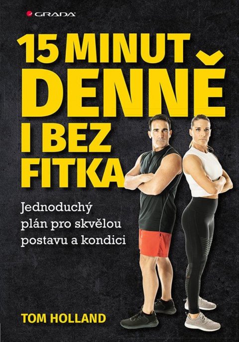 Holland Tom: 15 minut denně bez fitka - Jednoduchý plán pro skvělou postavu a kondici