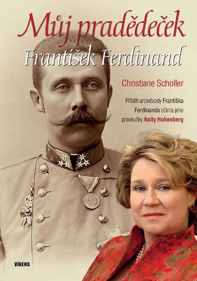 Scholler Christiane, Hohenberg Anita: Můj pradědeček František Ferdinand - Příběh arcivévody Františka Ferdinanda Scholler Christiane, Hohenberg Anita: Můj pradědeček František Ferdinand - Příběh arcivévody Františka Ferdinanda