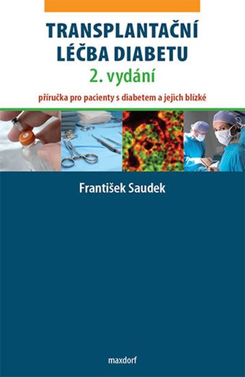 Saudek František: Transplantační léčba diabetu - Příručka pro pacienty s diabetem a jejich bl Saudek František: Transplantační léčba diabetu - Příručka pro pacienty s diabetem a jejich bl