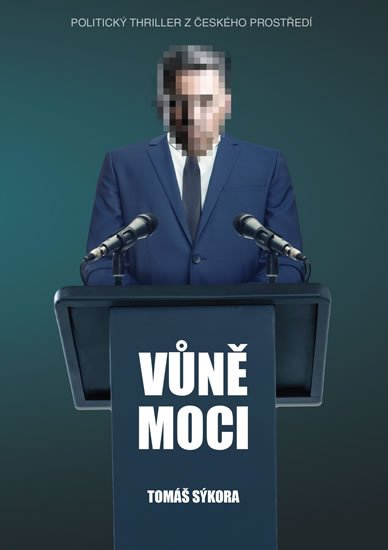 Sýkora Tomáš: Vůně moci - Politický thriller z českého prostředí Sýkora Tomáš: Vůně moci - Politický thriller z českého prostředí