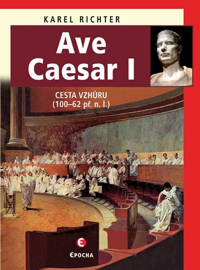 Richter Karel: Ave Caesar I - Cesta vzhůru (100–62 př. n. l.) Richter Karel: Ave Caesar I - Cesta vzhůru (100–62 př. n. l.)