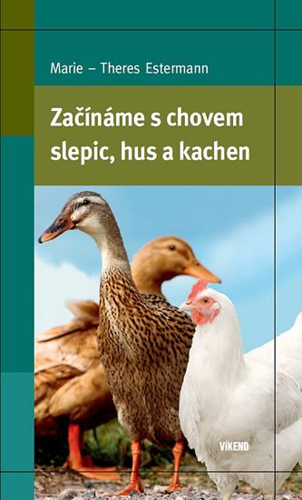 Estermann Marie–Theres: Začínáme s chovem slepic, hus a kachen Estermann Marie–Theres: Začínáme s chovem slepic, hus a kachen