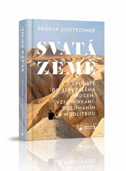 Siostrzonek Petr Prokop: Svatá země - Z pouště do Jeruzaléma srdcem, vzpomínkami, rozjímáním a modli