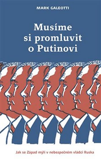 Galeotti Mark: Musíme si promluvit o Putinovi - Jak se Západ mýlí v nebezpečném vládci Rus Galeotti Mark: Musíme si promluvit o Putinovi - Jak se Západ mýlí v nebezpečném vládci Rus