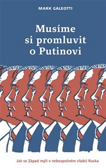 Galeotti Mark: Musíme si promluvit o Putinovi - Jak se Západ mýlí v nebezpečném vládci Rus