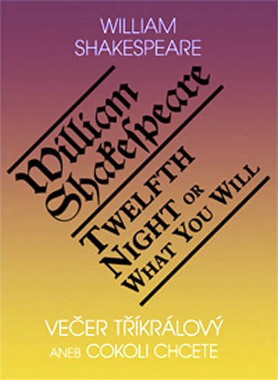 Shakespeare William: Večer tříkrálový aneb cokoli chcete / Twelth Night, or What You Will Shakespeare William: Večer tříkrálový aneb cokoli chcete / Twelth Night, or What You Will