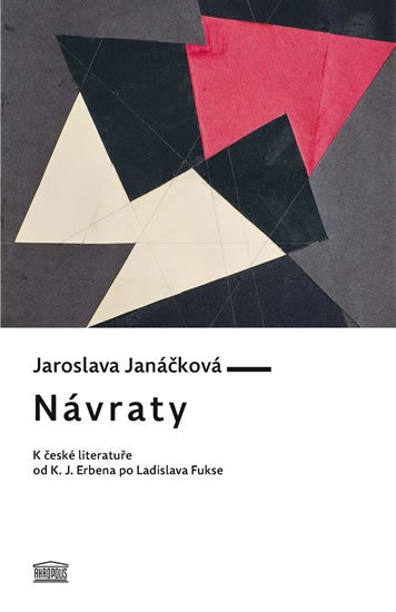 Janáčková Jaroslava: Návraty - K české literatuře od K. J. Erbena po Ladislava Fukse Janáčková Jaroslava: Návraty - K české literatuře od K. J. Erbena po Ladislava Fukse
