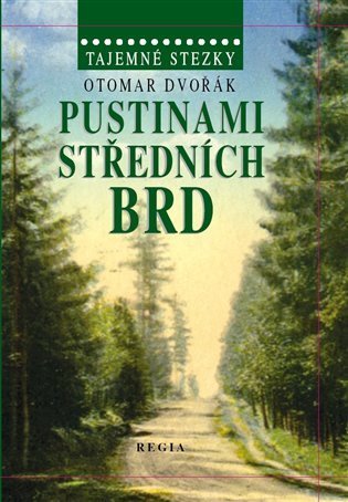 Dvořák Otomar: Tajemné stezky - Pustinami středních Brd