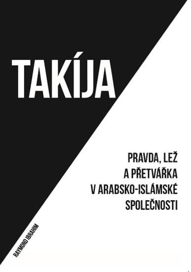 Ibrahim Raymond: Takíja - Pravda, lež a přetvářka v arabsko-islámské společnosti Ibrahim Raymond: Takíja - Pravda, lež a přetvářka v arabsko-islámské společnosti