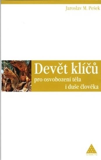 Pešek Jaroslav M.: Devět klíčů pro osvobození těla i duše člověka Pešek Jaroslav M.: Devět klíčů pro osvobození těla i duše člověka