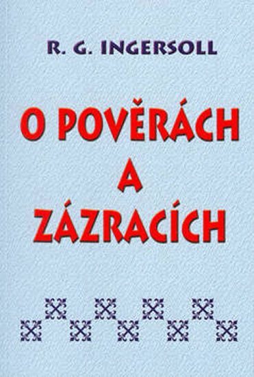 Ingersoll Ralph: O pověrách a zázracích