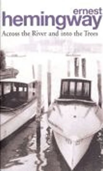 Hemingway Ernest: Across the River and into the Trees