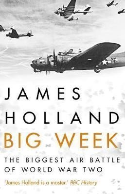 Holland James: Big Week : The Biggest Air Battle of World War Two