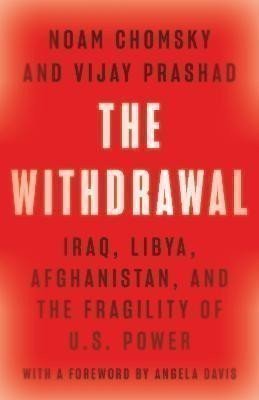 Chomsky Noam: The Withdrawal: Iraq, Libya, Afghanistan, and the Fragility of U.S. Power