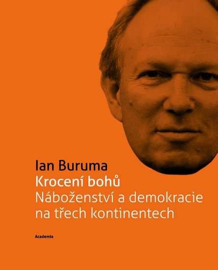 Buruma Ian: Krocení bohů Náboženství a demokracie na třech kontinentech (Edice 21. stol Buruma Ian: Krocení bohů Náboženství a demokracie na třech kontinentech (Edice 21. stol