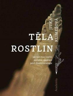 Klimešová Jitka: Těla rostlin - Jak nám tvar rostlin pomáhá v poznání jejich životní strateg
