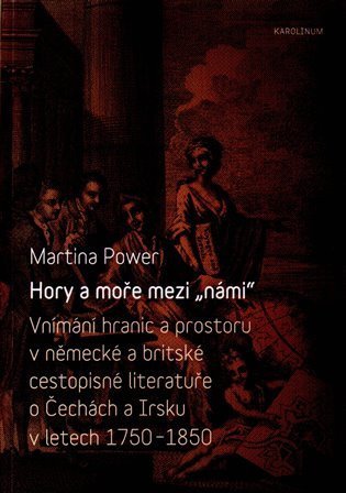 Power Martina: Hory a moře mezi „námi“ - Vnímání hranic a prostoru v německé a britské ces