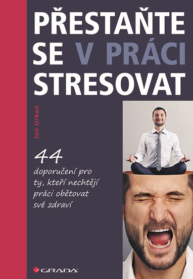 Urban Jan: Přestaňte se v práci stresovat - 44 doporučení pro ty, kteří nechtějí práci
