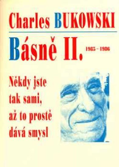 Bukowski Charles: Básně II. 1985-1986 - Někdy jste tak sami, až to prostě dává smysl