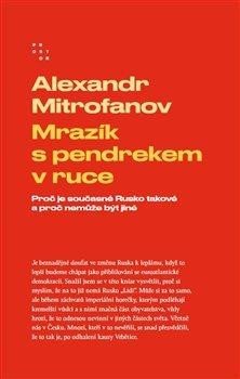 Mitrofanov Alexandr: Mrazík s pendrekem v ruce - Proč je současné Rusko takové a proč nemůže být