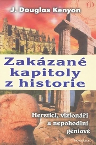 Kenyon Douglas J.: Zakázané kapitoly z historie Heretici, vizionáři a nepohodlní géniové Kenyon Douglas J.: Zakázané kapitoly z historie Heretici, vizionáři a nepohodlní géniové
