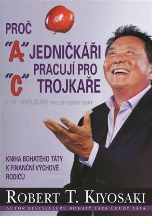 Kiyosaki Robert T.: Proč jedničkáři pracují pro trojkaře a dvojkaři pro státní správu