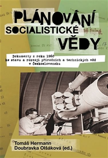 Olšáková Doubravka: Plánování socialistické vědy - Dokumenty z roku 1960 ke stavu a rozvoji pří Olšáková Doubravka: Plánování socialistické vědy - Dokumenty z roku 1960 ke stavu a rozvoji pří