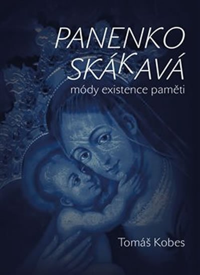 Kobes Tomáš: Panenko Skákavá! módy existence paměti Kobes Tomáš: Panenko Skákavá! módy existence paměti