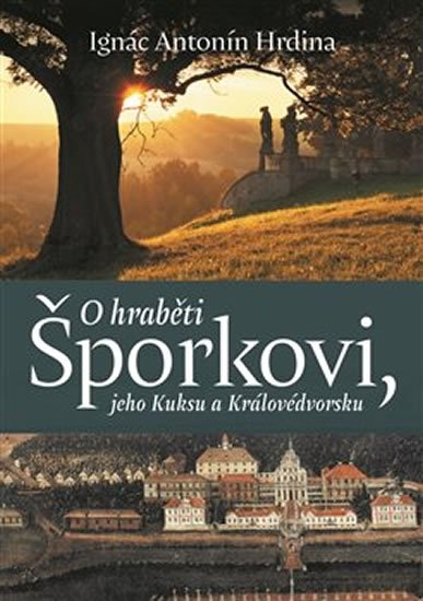 Hrdina Ignác Antonín: O hraběti Šporkovi, jeho Kuksu a Královédvorsku