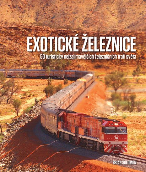 Solomon Brian: Exotické železnice - 50 turisticky nejzajímavějších železničních tratí svět Solomon Brian: Exotické železnice - 50 turisticky nejzajímavějších železničních tratí svět