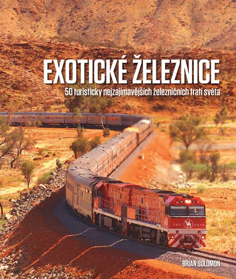 Solomon Brian: Exotické železnice - 50 turisticky nejzajímavějších železničních tratí svět