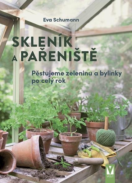 Schumannová Eva: Skleník a pařeniště - Pěstujeme zeleninu a bylinky po celý rok Schumannová Eva: Skleník a pařeniště - Pěstujeme zeleninu a bylinky po celý rok