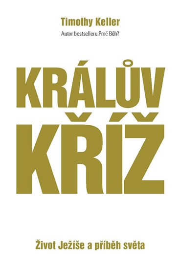 Keller Timothy: Králův kříž - Život Ježíše a příběh světa Keller Timothy: Králův kříž - Život Ježíše a příběh světa
