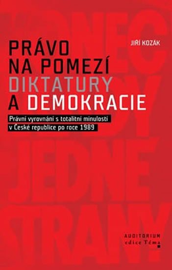 Kozák Jiří T.: Právo na pomezí diktatury a demokracie - Právní vyrovnání s totalitní minul