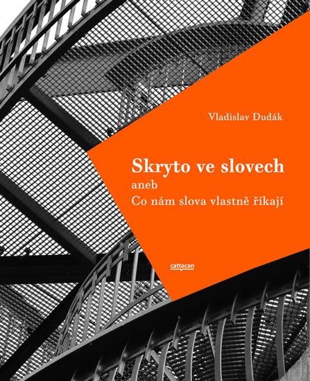 Dudák Vladislav: Skryto ve slovech aneb Co nám slova vlastně říkají Dudák Vladislav: Skryto ve slovech aneb Co nám slova vlastně říkají