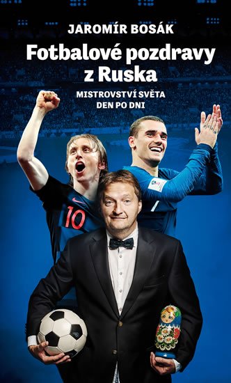 Bosák Jaromír: Fotbalové pozdravy z Ruska: Mistrovství světa den po dni Bosák Jaromír: Fotbalové pozdravy z Ruska: Mistrovství světa den po dni