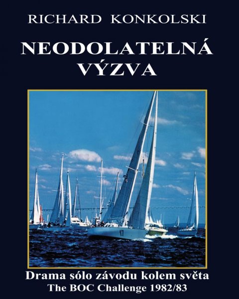 Konkolski Richard: Neodolatelná výzva : Drama sólo závodu kolem světa Konkolski Richard: Neodolatelná výzva : Drama sólo závodu kolem světa