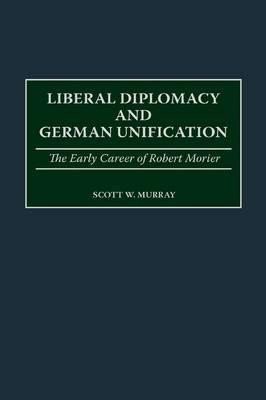 Murray Scott: Liberal Diplomacy and German Unification: The Early Career of Robert Morier