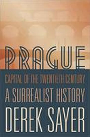 Sayer Derek: Prague, Capital of the Twentieth Century