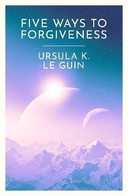 Le Guinová Ursula K.: Five Ways to Forgiveness