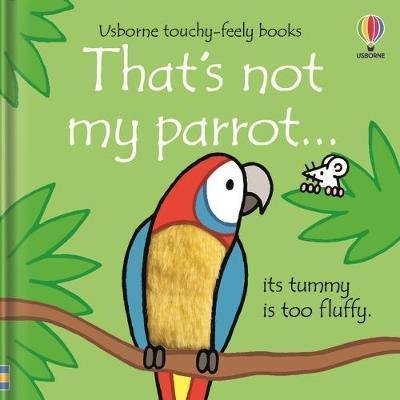 Watt Fiona: That´s Not My Parrot... Its Tummy Is Too Fluffy / Usborne Touchy-Feely Book
